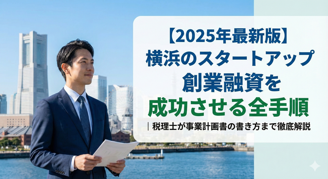 【2025年最新版】横浜のスタートアップ創業融資を成功させる全手順｜税理士が事業計画書の書き方まで徹底解説